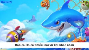 Bắn cá H5 có nhiều loại vũ khí khác nhau, mỗi loại sẽ có sức mạnh và hiệu quả riêng