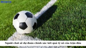 Người chơi sẽ dự đoán chính xác kết quả tỷ số của một trận đấu bóng đá