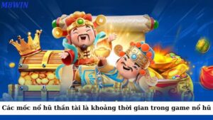 Các mốc nổ hũ thần tài là những khoảng thời gian trong trò chơi nổ hũ