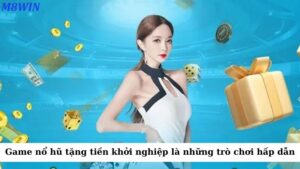 Top game nổ hũ tặng tiền khởi nghiệp là những trò chơi trực tuyến hấp dẫn