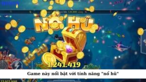 Game này nổi bật với tính năng "nổ hũ"
