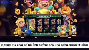 Khung giờ chơi nổ hũ có thể ảnh hưởng đến khả năng trúng thưởng