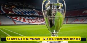 Cá cược cúp c1 tại MMWIN – Tỷ lệ cao, trải nghiệm đỉnh cao